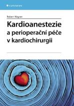 Kardioanestezie a perioperační péče v kardiochirurgii - Robert Wagner