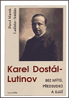 Karel Dostál-Lutinov bez mýtů, předsudků a iluzí - Pavel Marek,Ladislav Soldán