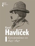 Karel Havlíček. Korespondence III. 1845 - 1847 - Magdaléna Pokorná, ...