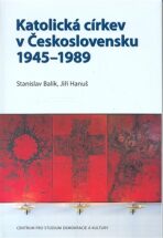 Katolická církev v Československu 1945-1989 - Stanislav Balík,Jiří Hanuš