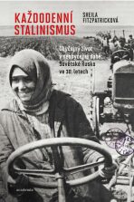 Každodenní stalinismus - Obyčejný život v neobyčejné době: Sovětské Rusko ve 30. letech - Sheila Fitzpatricková