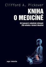 Kniha o medicíně - Od šamanů k robotické chirurgii, 250 milníků v historii lékařství - Clifford A. Pickover