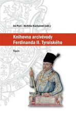 Knihovna arcivévody Ferdinanda II. Tyrolského (1529-1595) - Ivo Purš,Hedvika Kuchařová