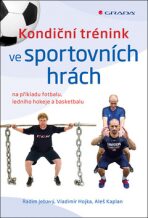 Kondiční trénink ve sportovních hrách na příkladu fotbalu, ledního hokeje a basketbalu - Aleš Kaplan, Radim Jebavý, ...