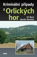 Kriminální případy z Orlických hor - Jiří Mach,Zdeněk Hlaváček