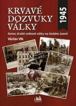 Krvavé dozvuky války - Konec druhé světové války na českém území - Václav Vlk