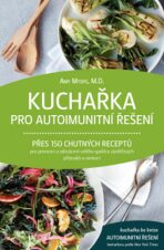 Kuchařka pro autoimunitní řešení – Přes 150 chutných receptů pro prevenci a odvrácení celého spektra zánětlivých příznaků a nemocí - Amy Myers M.D.
