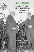 Kult jednoty: stalinský plán přetvoření přírody v Československu 1948 - 1964 - Doubravka Olšáková, ...
