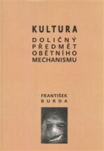 Kultura. Doličný předmět obětního mechanismu - František Burda