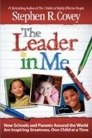 The Leader in Me : How Schools and Parents Around the World Are Inspiring Greatness, One Child at a Time - Stephen R. Covey
