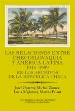 Las relaciones entre Checoslovaquia y América Latina 1945-1989 - Josef Opatrný, Michal Zourek, ...