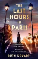Last Hours in Paris: Set in WW2 and the Liberation, a powerful story of an impossible love - Ruth Druart