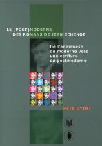 Le (post)moderne des romans de Jean Echenoz: De l’anamnese du moderne vers une écriture du postmoderne - Dytrt Petr