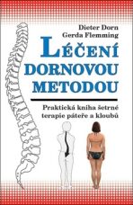 Léčení Dornovou metodou - Praktická kniha šetrné terapie páteře a kloubů - Dieter Dorn,Gerda Flemming