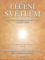 Léčení světlem - Pokročilé léčebné postupy pro vytvoření si života, po jaké toužíte - Barbara Ann Brennan