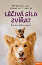Léčivá síla zvířat - Jak nás zvířata uzdravují - Bettina Mutschlerová, ...