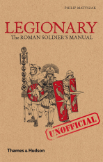 Legionary: The Roman Soldier's (Unofficial) Manual - Philip Matyszak