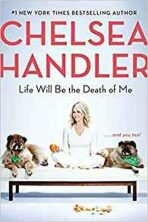 Life Will Be the Death of Me : . . . and you too! - Chelsea Handlerová