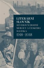 Literární slovník severovýchodní Moravy a českého Slezska 1918-2018 - Iva Málková