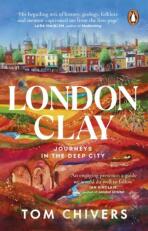 London Clay. Journeys in the Deep City - Tom Chivers
