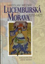 Lucemburská Morava 1310-1423 - Jaroslav Mezník