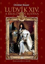 Ludvík XIV. a královská rodina - Bouyer Christian