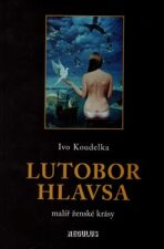 Lutobor Hlavsa - malíř ženské krásy - Ivo Koudelka