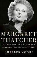 Margaret Thatcher: The Authorized Biography: From Grantham to the Falklands - Charles Moore