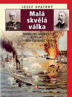 Malá skvělá válka - Španělsko-americký konflikt duben-červenec 1898 - Josef Opatrný
