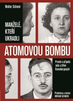 Manželé, kteří ukradli atomovou bombu - Pravda o případu Julia a Ethel Rosenbergových - Walter Schneir,Miriam Schneir