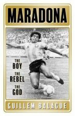 Maradona : The Boy. The Rebel. The God. - Guillem Balague