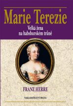 Marie Terezie - Velká žena na habsburském trůně - Franz Herre