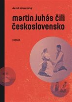Martin Juhás čili Československo - David Zábranský