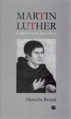 Martin Luther Uvedení do života, díla a odkazu - Albrecht Beutel