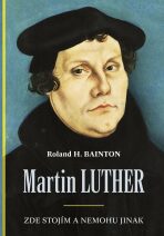 Martin Luther - Zde stojím a nemohu jinak - Roland H. Bainton