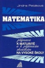 Matematika – příprava k maturitě a k přijímacím zkouškám na vysoké školy - Jindra Petáková