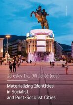 Materializing Identities in Socialist and Post-Socialist Cities - Jiří Janáč,Jaroslav Ira