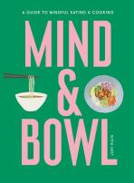 Mind & Bowl: A Guide to Mindful Eating & Cooking - Joey Hulin
