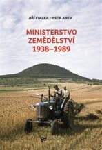 Ministerstvo zemědělství 1938–1989 - Petr Anev,Jiří Fialka