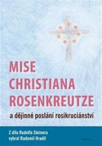 Mise Christiana Rosenkreutze a dějinné poslání rosikruciánství - Rudolf Steiner,Radomil Hradil