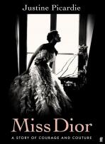 Miss Dior: A Story of Courage and Couture - Justine Picardie
