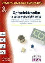Moderní učebnice elektroniky - 3. díl - Optoelektronika - optoelektronické prvky a optická vlákna - Jaroslav Doleček
