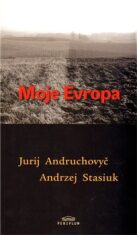Moje Evropa - Andrzej Stasiuk, ...