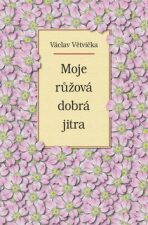 Moje růžová dobrá jitra - Václav Větvička