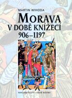 Morava v době knížecí 906-1197 - Martin Wihoda
