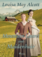 Mountain-Laurel and Maidenhair - Louisa May Alcott