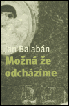 Možná že odcházíme - Jan Balabán