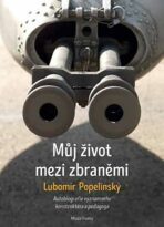 Můj život mezi zbraněmi: Autobiografie významného zbraňového konstruktéra a peda - Lubomír Popelínský