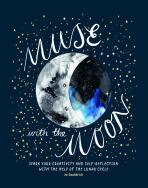 Muse with the Moon: Spark your creativity and self-reflection with the help of the lunar cycle - Jo Cauldrick