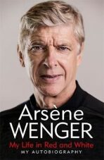 My Life in Red and White : My Autobiography - Arsene Wenger